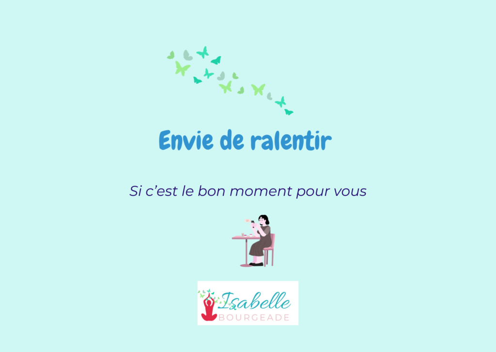 ENVIE DE RALENTIR
Pas en une seule séance mais un accompagnement